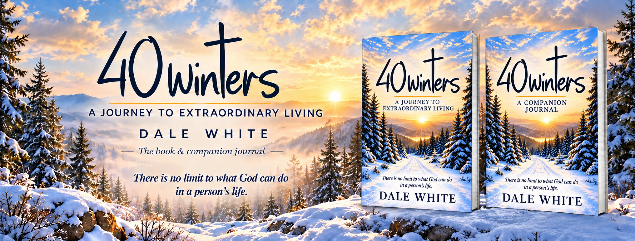 40 Winters: A Journey to Extraordinary Living by Dale White. The book and companion journal against a snowy forest at sunrise. There is no limit to what God can do in a person’s life.